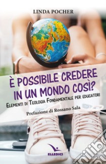 È possibile credere in un mondo così? Elementi di teologia fondamentale per educatori libro di Pocher Linda