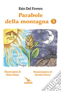 Parabole della montagna. Vol. 3 libro di Del Favero Ezio; Rizza Elena