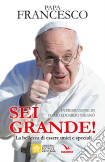 Sei grande! La bellezza di essere unici e speciali libro di Francesco (Jorge Mario Bergoglio)