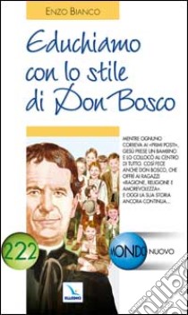 Educhiamo con lo stile di Don Bosco. Oggi la sua storia ancora continua libro di Bianco Enzo