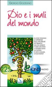 Dio e i mali del mondo. Da dove vengono le sofferenze della vita? Perché Dio permette i mali del mondo? libro di Gozzelino Giorgio M.