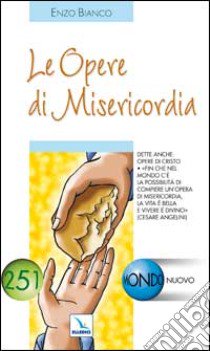 Le opere di misericordia. Dette anche: opere di Cristo libro di Bianco Enzo