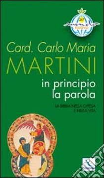 In principio la Parola. La Bibbia nella Chiesa e nella vita libro di Martini Carlo Maria