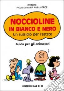 Noccioline in bianco e nero. Un sussidio per l'estate. Guida per gli animatori libro di Istituto Figlie di Maria Ausiliatrice (cur.)