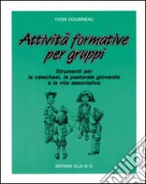 Attività formative per gruppi. Strumenti per la catechesi, la pastorale giovanile e la vita associativa libro di Cousineau Yvon