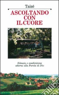 Ascoltando con il cuore. Silenzio e condivisione attorno alla parola di Dio libro