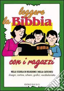 Leggere la Bibbia con i ragazzi. Nella scuola di religione e nella catechesi. Disegni, cartine, schemi libro di Blankenbaker Frances