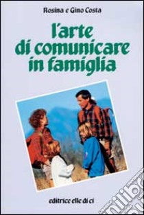 L'arte di comunicare in famiglia libro di Costa Rosina - Costa Gino