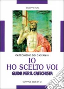 Io ho scelto voi. Catechismo dei giovani. Guida. Vol. 1 libro di Ruta Giuseppe