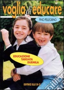 Voglia di educare. Educazione targata Duemila libro di Pellegrino Pino