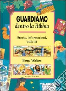 Guardiamo dentro la Bibbia. Storia, informazioni, attività libro di Walton Fiona