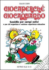 Giocaperché, giocaquando. Sussidio per campi estivi e per chi organizza e anima esperienze educative libro di Carpi Giulio