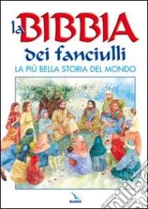 La Bibbia dei fanciulli. La più bella storia del mondo libro di Alexander Pat