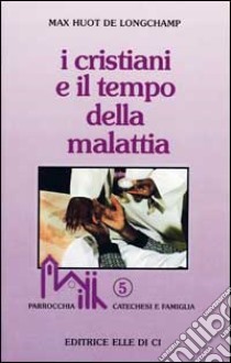 I cristiani e il tempo della malattia libro di Huot de Longchamp Max