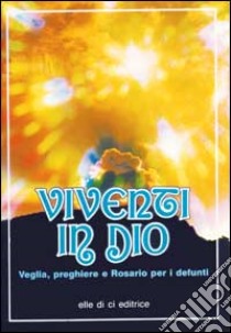 Viventi in Dio. Veglia, preghiere e rosario per i defunti libro di Bartolini Bartolino