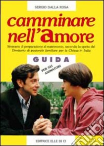 Camminare nell'amore. Itinerario di preparazione al matrimonio... Guida per gli animatori libro di Dalla Rosa Sergio