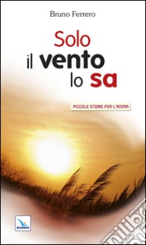 Solo il vento lo sa libro di Ferrero Bruno