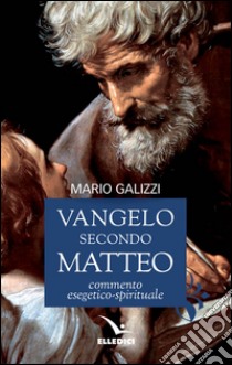 Vangelo secondo Matteo. Commento esegetico-spirituale libro di Galizzi Mario