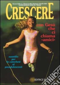 Crescere con Gesù che ci chiama «Amici». Sussidio per la catechesi ai preadolescenti libro di Ballis Giovanni; Cavallaro Montagna Silvana; Fabbri Dianella