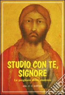 Studio con te, Signore. Le preghiere dello studente libro di Guglielmoni Luigi