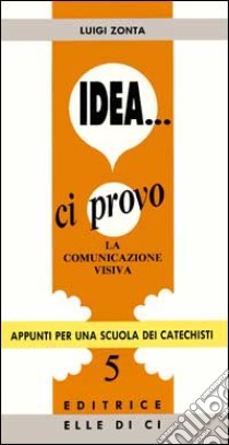 Idea... Ci provo. La comunicazione visiva libro di Zonta Luigi