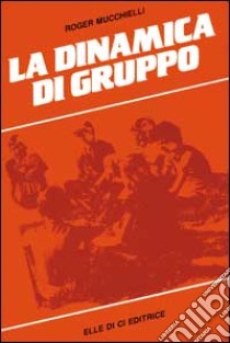 La dinamica di gruppo libro di Mucchielli Roger