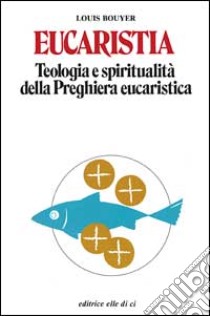Eucaristia. Teologia e spiritualità della preghiera eucaristica libro di Bouyer Louis