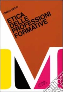 Etica delle professioni formative. Etica professionale per, educatore, intellettuale, psicologo... libro di Gatti Guido