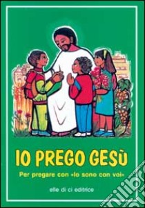 Io prego Gesù. Per pregare con 