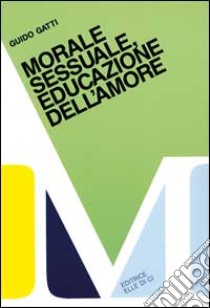 Morale sessuale, educazione dell'amore libro di Gatti Guido