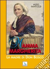 Mamma Margherita. La madre di don Bosco libro di Fantozzi Aldo