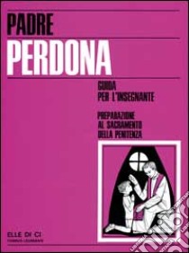 Padre perdona. Guida per il catechista libro di Gianolio Giuseppe