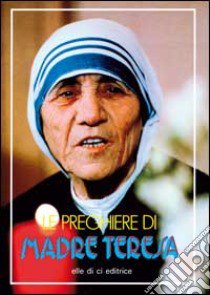 Le preghiere di madre Teresa libro di Teresa di Calcutta (santa)