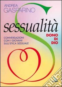Sessualità, dono di Dio. Conversazioni con i giovani sull'etica sessuale libro di Gasparino Andrea