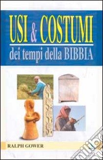 Usi e costumi dei tempi della Bibbia libro di Gower Ralph