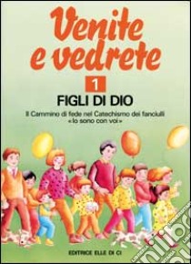 Venite e vedrete. Albo attivo per il catechismo dei fanciulli «Io sono con voi». Vol. 1: Figli di Dio libro di Costa Michi; Centro evangelizzazione e catechesi «don Bosco» (cur.)