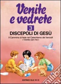 Venite e vedrete. Albo attivo per il catechismo dei fanciulli «Venite con me». Vol. 3 libro di Costa Michi; Centro evangelizzazione e catechesi «don Bosco» (cur.)