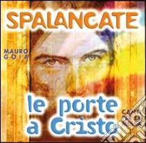 Spalancate le porte a Cristo. Canti per la messa. Con CD libro di Goia Mauro