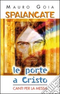 Spalancate le porte a Cristo. Canti per la messa. Con audiocassetta libro di Goia Mauro