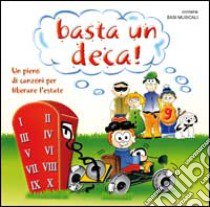 Basta un deca! Un pieno di canzoni per liberare l'estate. Con CD Audio libro