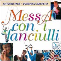 Messa con i fanciulli. Con CD Audio libro di Fant Antonio; Machetta Domenico