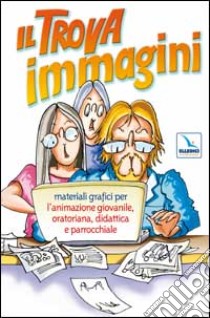 Il trova immagini. Materiali grafici per l'animazione giovanile, oratoriana, didattica e parrocchiale. CD-ROM libro di Gobbin M. (cur.)