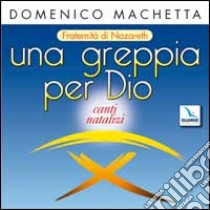 Una greppia per Dio. Canti natalizi, fraternità di Nazareth. Con CD Audio libro di Machetta Domenico