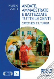 Andate ammaestrate e battezzate tutte le genti libro di Conte Nunzio