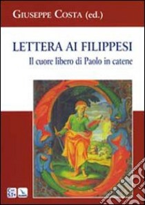 Lettera ai Filippesi. Il cuore libero di Paolo in catene libro di Costa G. (cur.)