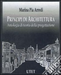 Principi di architettura. Antologia di teoria della progettazione libro di Arredi Marina P.