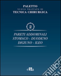 Nuovo trattato di tecnica chirurgica. Vol. 2: Pareti addominali, stomaco, duodeno, digiuno, ileo libro di Paletto Angelo Emilio