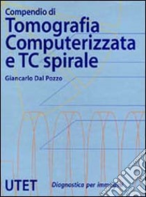 Compendio di tomografia computerizzata e TC spirale libro di Dal Pozzo Giancarlo