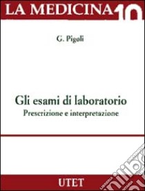 Gli esami di laboratorio. Prescrizione e interpretazione libro di Pigoli G.