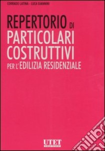 Repertorio di particolari costruttivi per l'edilizia residenziale. Ediz. illustrata libro di Latina Corrado; Giannini Luca